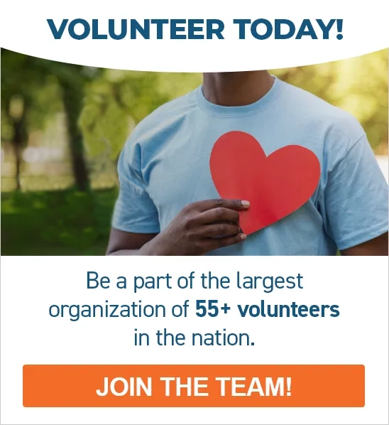Volunteer today! Be a part of the largest organization of 55+ volunteers in the nation. Join the Team!